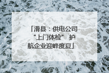 滑县：供电公司“上门体检” 护航企业迎峰度夏