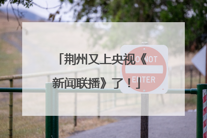 荆州又上央视《新闻联播》了！