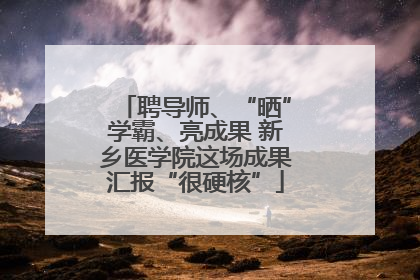 聘导师、“晒”学霸、亮成果 新乡医学院这场成果汇报“很硬核”