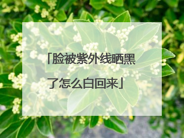 脸被紫外线晒黑了怎么白回来