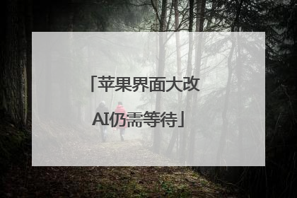 苹果界面大改 AI仍需等待