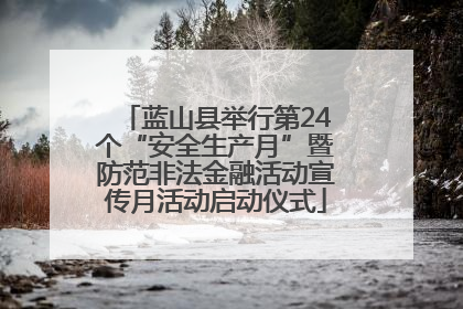 蓝山县举行第24个“安全生产月”暨防范非法金融活动宣传月活动启动仪式