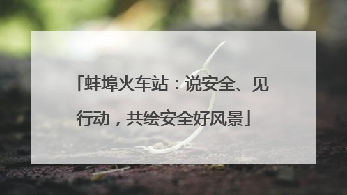 蚌埠火车站：说安全、见行动，共绘安全好风景