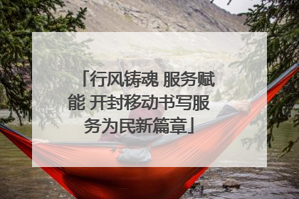 行风铸魂 服务赋能 开封移动书写服务为民新篇章