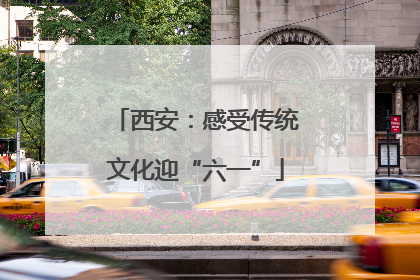 西安：感受传统文化迎“六一”