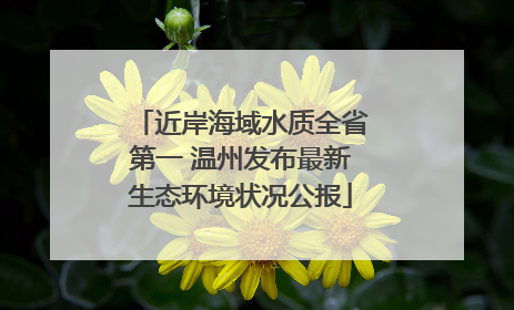 近岸海域水质全省第一 温州发布最新生态环境状况公报