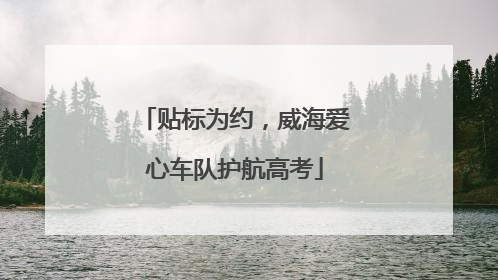 贴标为约，威海爱心车队护航高考