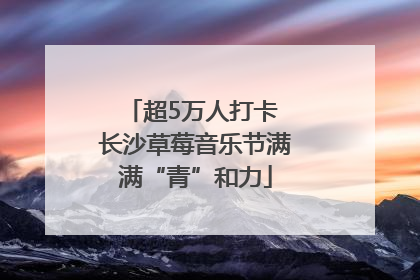 超5万人打卡 长沙草莓音乐节满满“青”和力