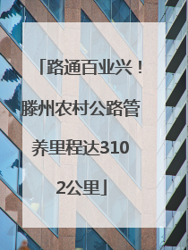 路通百业兴！滕州农村公路管养里程达3102公里
