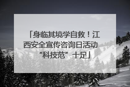 身临其境学自救！江西安全宣传咨询日活动“科技范”十足