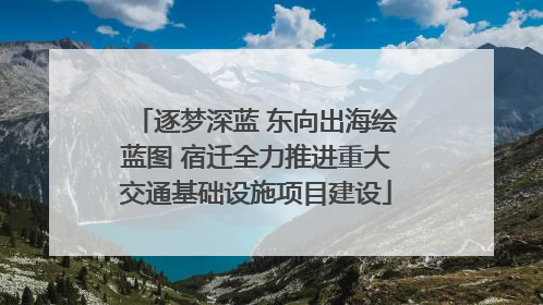 逐梦深蓝 东向出海绘蓝图 宿迁全力推进重大交通基础设施项目建设