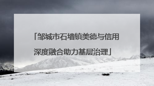 邹城市石墙镇美德与信用深度融合助力基层治理