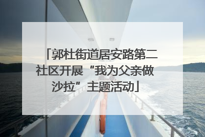 郭杜街道居安路第二社区开展“我为父亲做沙拉”主题活动