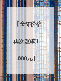 金饰价格再次涨破1000元