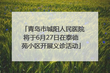青岛市城阳人民医院将于6月27日在泰德苑小区开展义诊活动