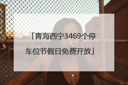青海西宁3469个停车位节假日免费开放