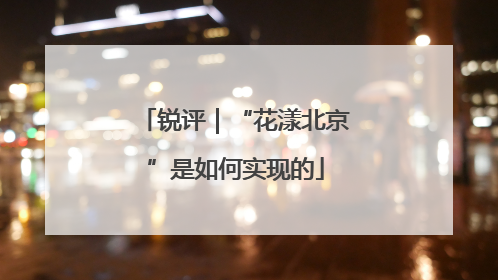 锐评｜“花漾北京”是如何实现的