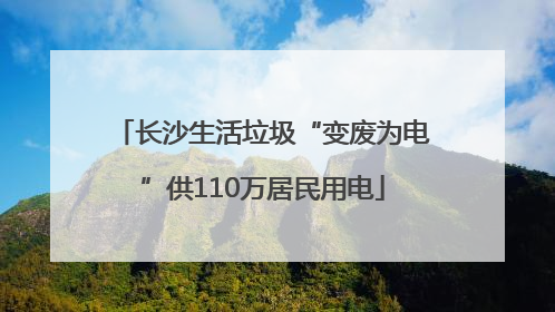 长沙生活垃圾“变废为电”供110万居民用电