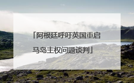 阿根廷呼吁英国重启马岛主权问题谈判