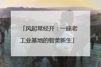 风起常经开：一座老工业基地的智美新生