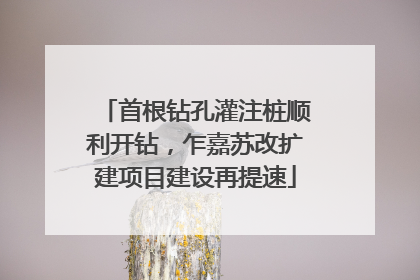 首根钻孔灌注桩顺利开钻，乍嘉苏改扩建项目建设再提速