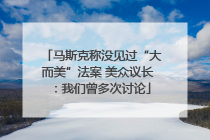 马斯克称没见过“大而美”法案 美众议长：我们曾多次讨论