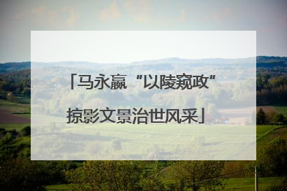 马永嬴“以陵窥政” 掠影文景治世风采