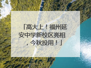 高大上！福州延安中学新校区亮相，今秋投用！