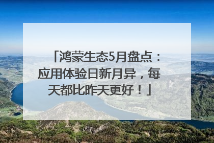 鸿蒙生态5月盘点：应用体验日新月异，每天都比昨天更好！