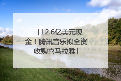 12.6亿美元现金！腾讯音乐拟全资收购喜马拉雅