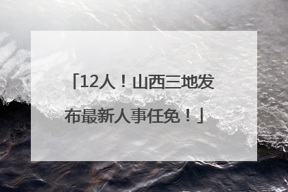 12人！山西三地发布最新人事任免！