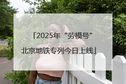 2025年“劳模号”北京地铁专列今日上线