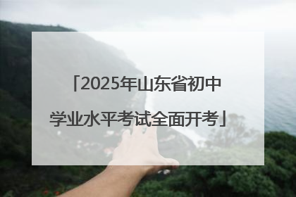 2025年山东省初中学业水平考试全面开考