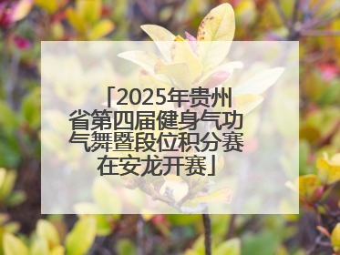 2025年贵州省第四届健身气功气舞暨段位积分赛在安龙开赛