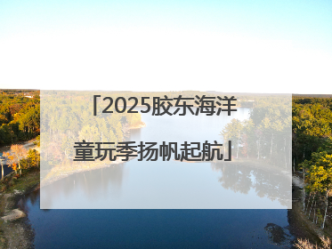 2025胶东海洋童玩季扬帆起航