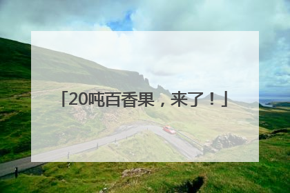 20吨百香果，来了！
