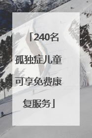 240名孤独症儿童可享免费康复服务