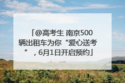 @高考生 南京500辆出租车为你“爱心送考”，6月1日开启预约