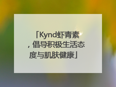 Kynd虾青素，倡导积极生活态度与肌肤健康